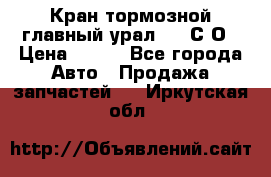 Кран тормозной главный урал 375 С О › Цена ­ 100 - Все города Авто » Продажа запчастей   . Иркутская обл.